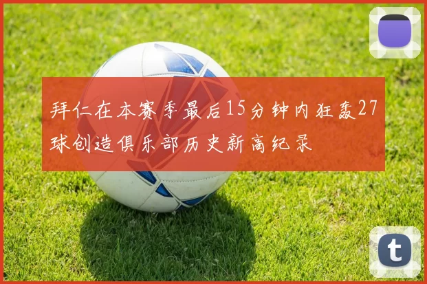 拜仁在本赛季最后15分钟内狂轰27球创造俱乐部历史新高纪录